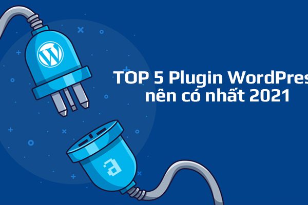 TOP 5 Plugin WordPress nên có nhất 2021