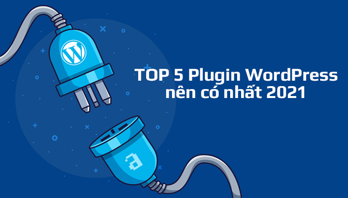 TOP 5 Plugin WordPress Nên Có Nhất Cho Website 2021