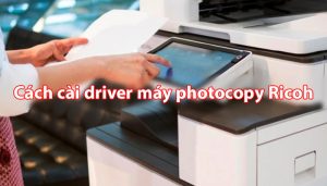 Cách cài driver máy in - máy photocopy Ricoh đơn giản