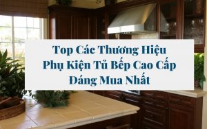 thương hiệu phụ kiện tủ bếp cao cấp
