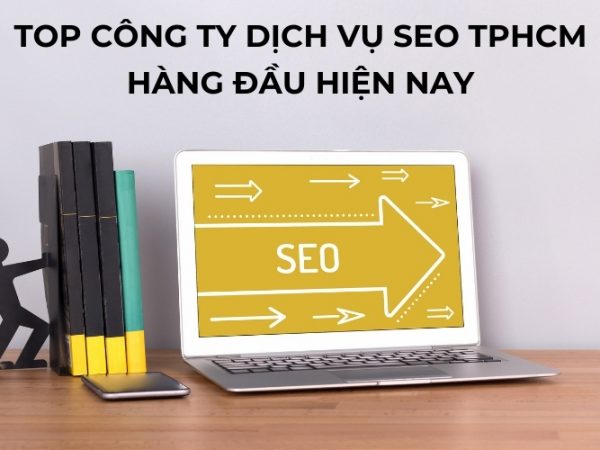 Tổng Hợp 7 Top Công Ty Dịch Vụ SEO TPHCM Hàng Đầu Hiện Nay