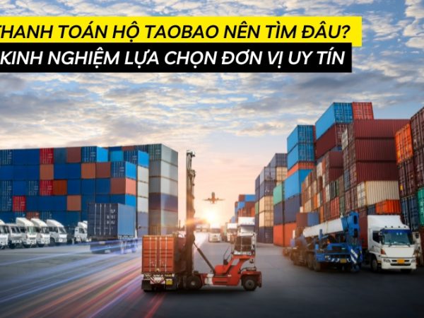 Thanh Toán Hộ Taobao Nên Tìm Đâu? Kinh Nghiệm Lựa Chọn Đơn Vị Uy Tín