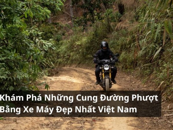 Khám Phá Những Cung Đường Phượt Bằng Xe Máy Đẹp Nhất Việt Nam