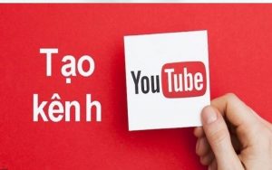 Tạo và phát triển kênh YouTube riêng