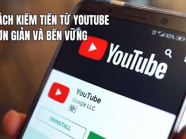 Hướng Dẫn Cách Kiếm Tiền Trên YouTube Đơn Giản Và Bền Vững
